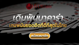เดิมพันบาคาร่า เกมพนันยอดฮิตที่ดีที่สุดในไทย